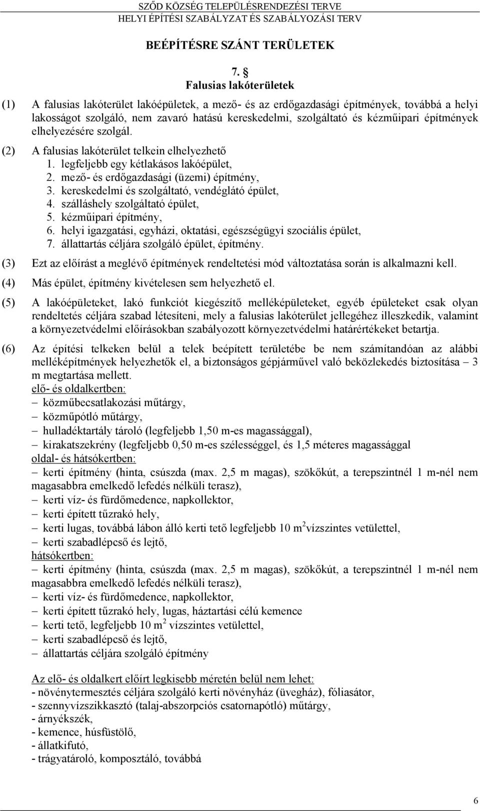 építmények elhelyezésére szolgál. (2) A falusias lakóterület telkein elhelyezhető 1. legfeljebb egy kétlakásos lakóépület, 2. mező- és erdőgazdasági (üzemi) építmény, 3.