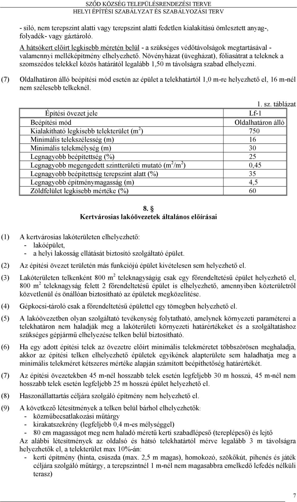 Növényházat (üvegházat), fóliasátrat a teleknek a szomszédos telekkel közös határától legalább 1,50 m távolságra szabad elhelyezni.