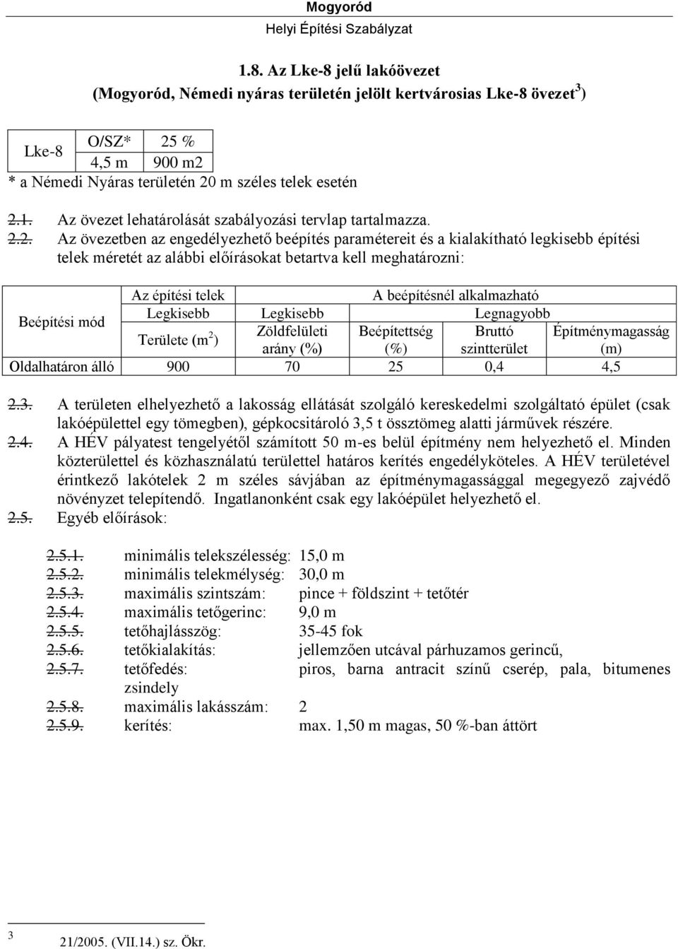 Legnagyobb Beépítési mód Területe (m 2 Zöldfelületi Beépítettség Bruttó Építménymagasság ) arány (%) (%) szintterület (m) Oldalhatáron álló 900 70 25 0,4 4,5 2.3.
