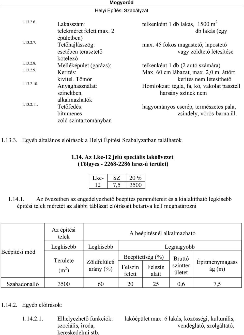 Tömör kerítés nem létesíthető Anyaghasználat: Homlokzat: tégla, fa, kő, vakolat pasztell színekben, harsány színek nem alkalmazhatók Tetőfedés: hagyományos cserép, természetes pala, bitumenes