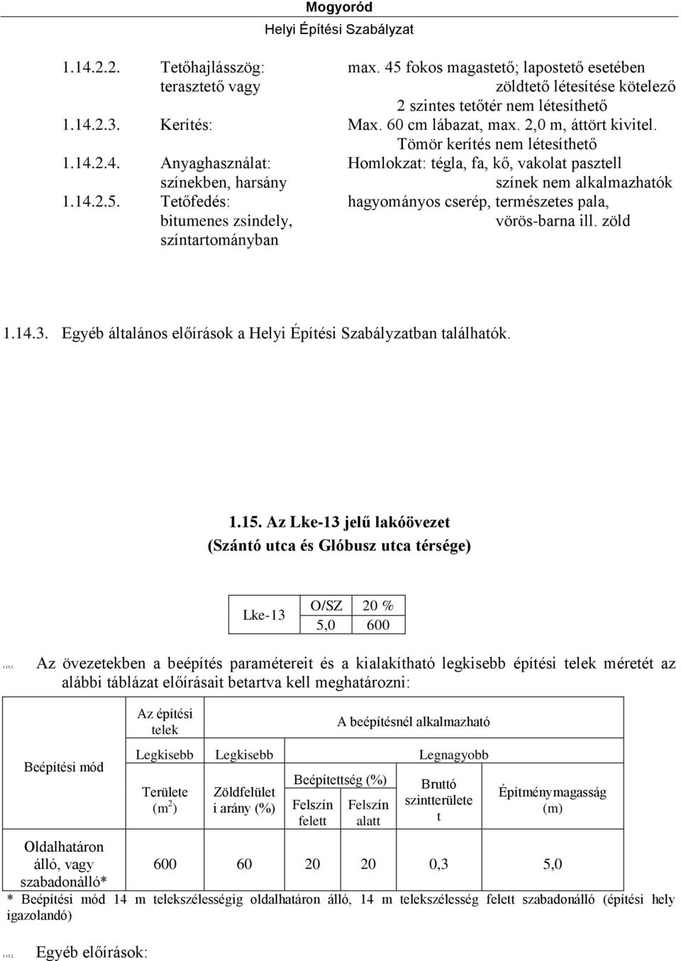 Tetőfedés: hagyományos cserép, természetes pala, bitumenes zsindely, vörös-barna ill. zöld színtartományban 1.14.3. Egyéb általános előírások a ban találhatók. 1.15.