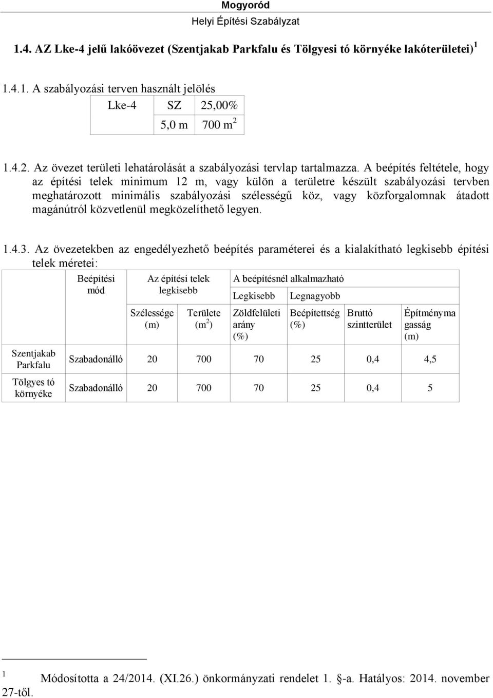 A beépítés feltétele, hogy az építési telek minimum 12 m, vagy külön a területre készült szabályozási tervben meghatározott minimális szabályozási szélességű köz, vagy közforgalomnak átadott