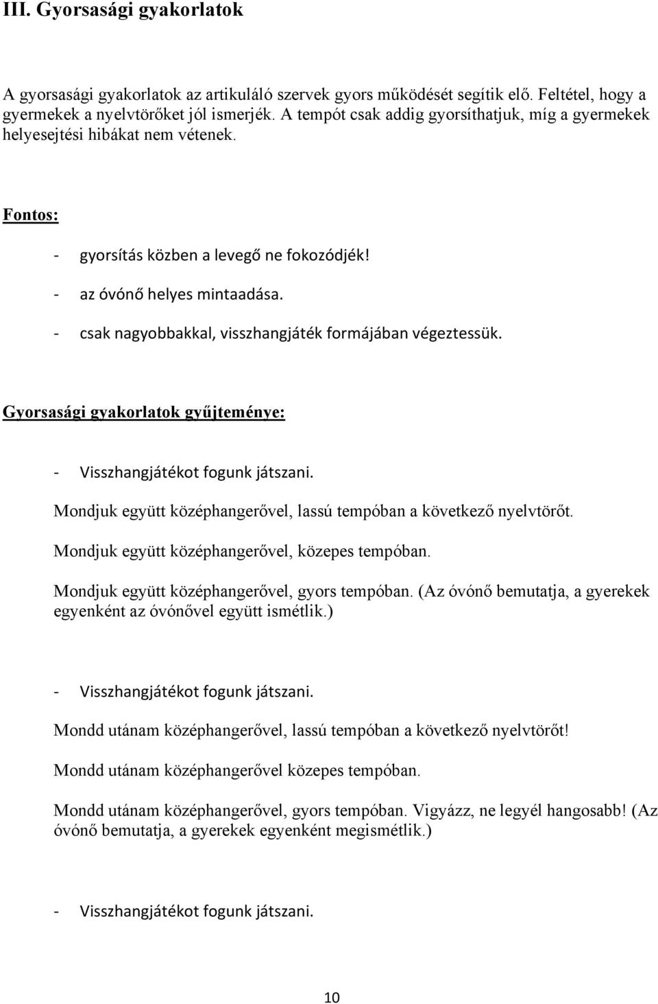 csak nagyobbakkal, visszhangjáték formájában végeztessük. Gyorsasági gyakorlatok gyűjteménye: Visszhangjátékot fogunk játszani. Mondjuk együtt középhangerővel, lassú tempóban a következő nyelvtörőt.