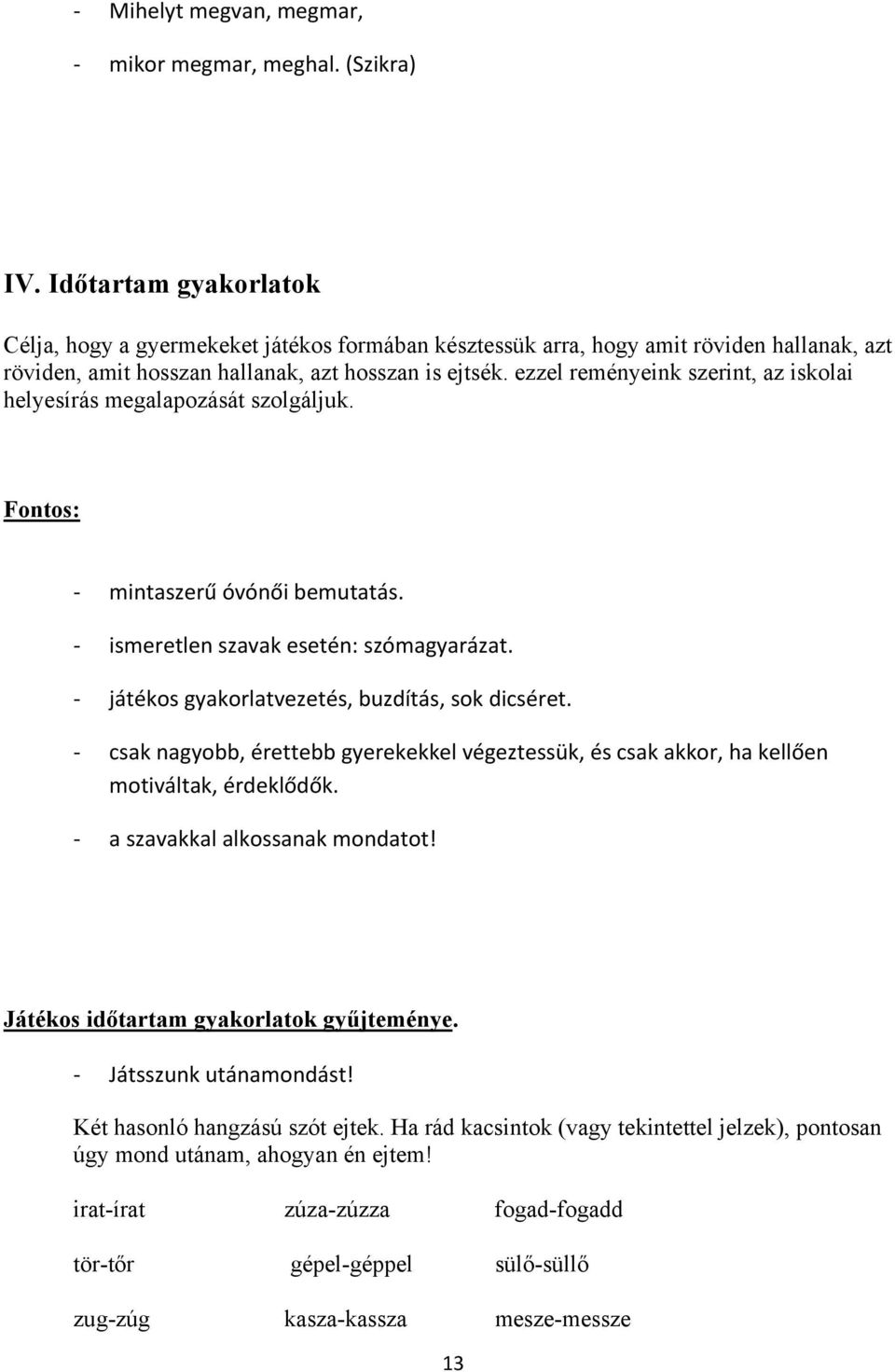 ezzel reményeink szerint, az iskolai helyesírás megalapozását szolgáljuk. Fontos: mintaszerű óvónői bemutatás. ismeretlen szavak esetén: szómagyarázat.