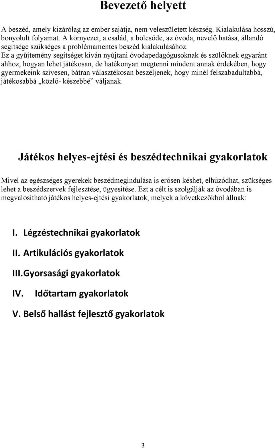 Ez a gyűjtemény segítséget kíván nyújtani óvodapedagógusoknak és szülőknek egyaránt ahhoz, hogyan lehet játékosan, de hatékonyan megtenni mindent annak érdekében, hogy gyermekeink szívesen, bátran