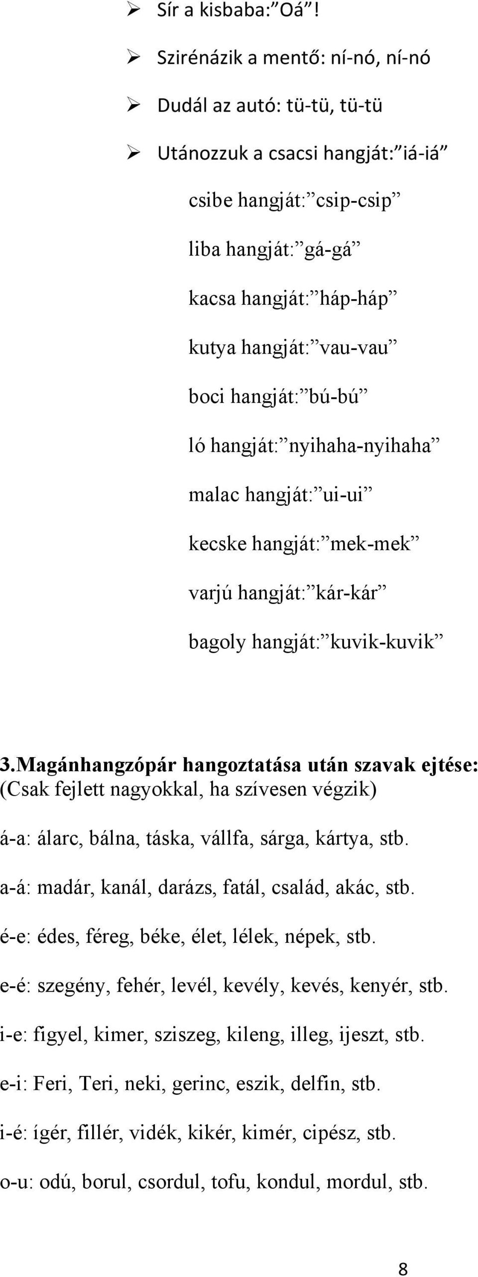 bú-bú ló hangját: nyihaha-nyihaha malac hangját: ui-ui kecske hangját: mek-mek varjú hangját: kár-kár bagoly hangját: kuvik-kuvik 3.