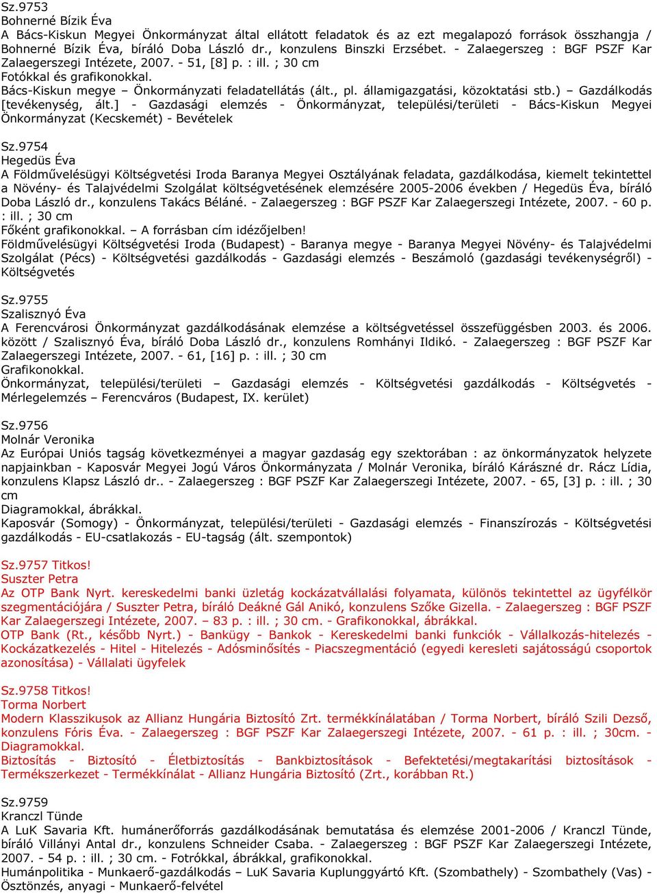 államigazgatási, közoktatási stb.) Gazdálkodás [tevékenység, ált.] - Gazdasági elemzés - Önkormányzat, települési/területi - Bács-Kiskun Megyei Önkormányzat (Kecskemét) - Bevételek Sz.