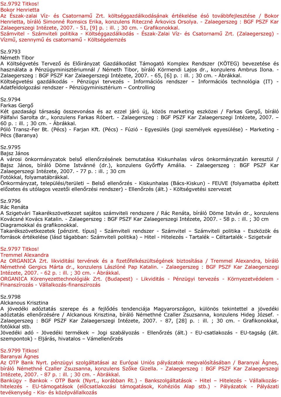 - Zalaegerszeg : BGF PSZF Kar Zalaegerszegi Intézete, 2007. - 51, [9] p. : ill. ; 30 cm. - Grafikonokkal. Számvitel - Számviteli politika - Költséggazdálkodás - Észak-Zalai Víz- és Csatornamű Zrt.