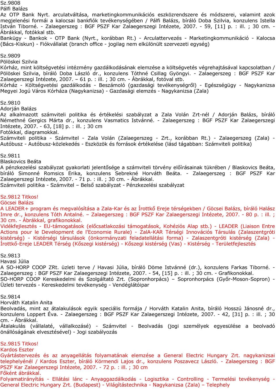 Tiborné. - Zalaegerszeg : BGF PSZF Kar Zalaegerszegi Intézete, 2007. - 59, [11] p. : ill. ; 30 cm. - Ábrákkal, fotókkal stb. Bankügy - Bankok - OTP Bank (Nyrt., korábban Rt.