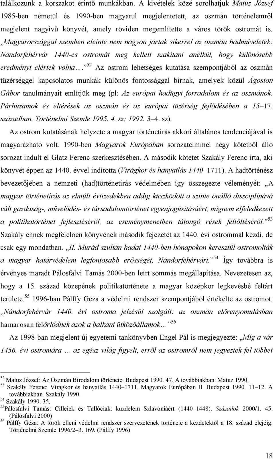 Magyarországgal szemben eleinte nem nagyon jártak sikerrel az oszmán hadműveletek: Nándorfehérvár 1440-es ostromát meg kellett szakítani anélkül, hogy különösebb eredményt elértek volna.