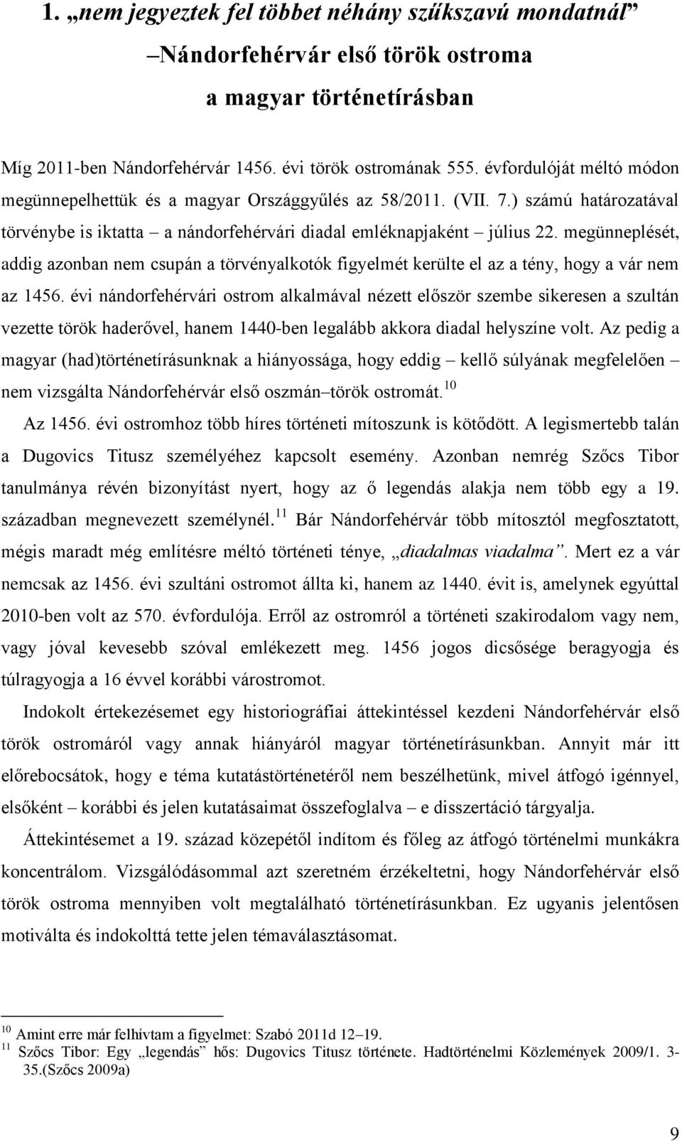 megünneplését, addig azonban nem csupán a törvényalkotók figyelmét kerülte el az a tény, hogy a vár nem az 1456.