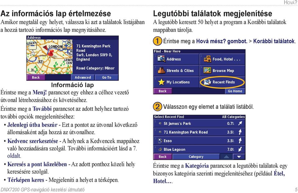 Információ lap Érintse meg a Menj! parancsot egy ehhez a célhoz vezető útvonal létrehozásához és követéséhez.