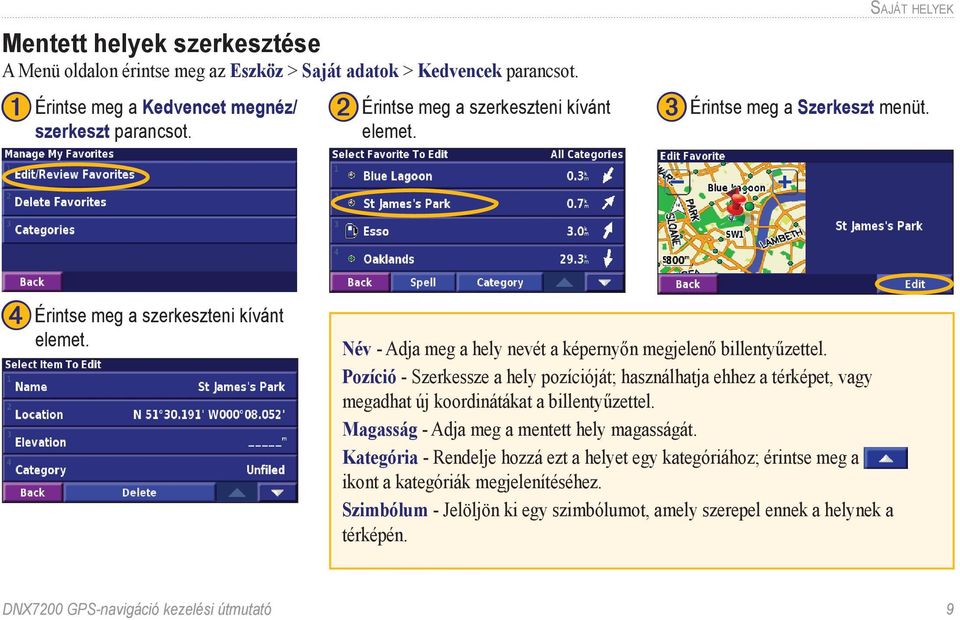 Név - Adja meg a hely nevét a képernyőn megjelenő billentyűzettel. Pozíció - Szerkessze a hely pozícióját; használhatja ehhez a térképet, vagy megadhat új koordinátákat a billentyűzettel.