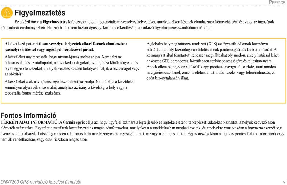 Preface A következő potenciálisan veszélyes helyzetek elkerülésének elmulasztása személyi sérüléssel vagy ingóságok sérülésével járhat. A készüléket úgy tervezték, hogy útvonal-javaslatokat adjon.