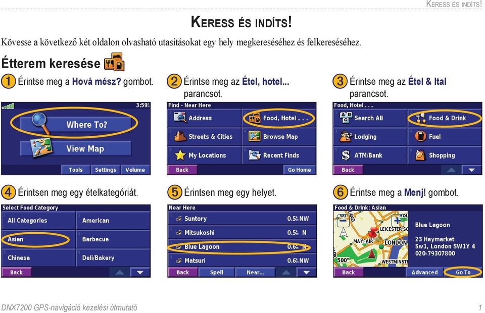 Étterem keresése ➊ Érintse meg a Hová mész? gombot. ➋ Érintse meg az Étel, hotel... parancsot.