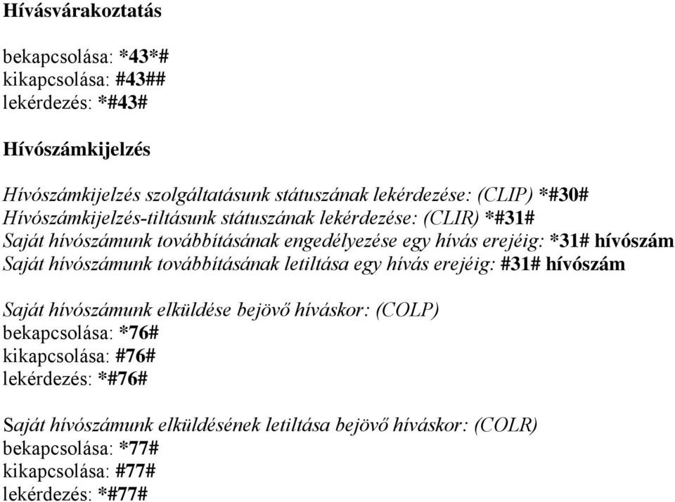 hívószám Saját hívószámunk továbbításának letiltása egy hívás erejéig: #31# hívószám Saját hívószámunk elküldése bejövő híváskor: (COLP) bekapcsolása: