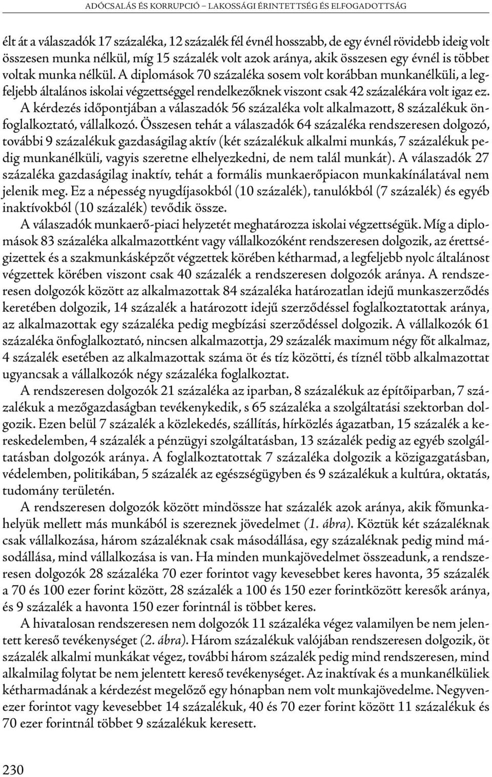 A diplomások 70 százaléka sosem volt korábban munkanélküli, a legfeljebb általános iskolai végzettséggel rendelkezőknek viszont csak 42 százalékára volt igaz ez.