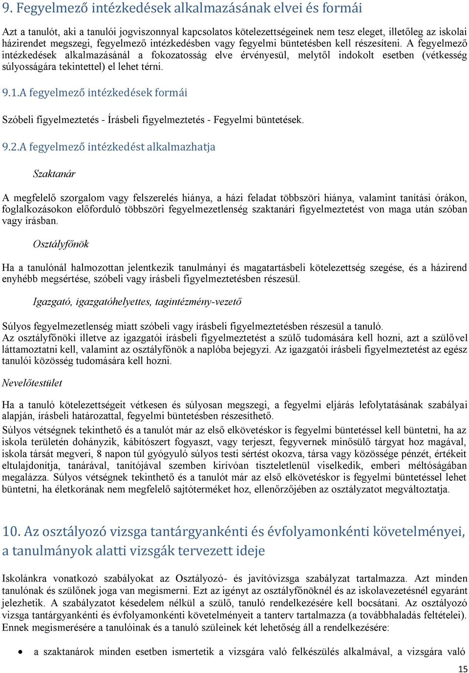 A fegyelmező intézkedések alkalmazásánál a fokozatosság elve érvényesül, melytől indokolt esetben (vétkesség súlyosságára tekintettel) el lehet térni. 9.1.