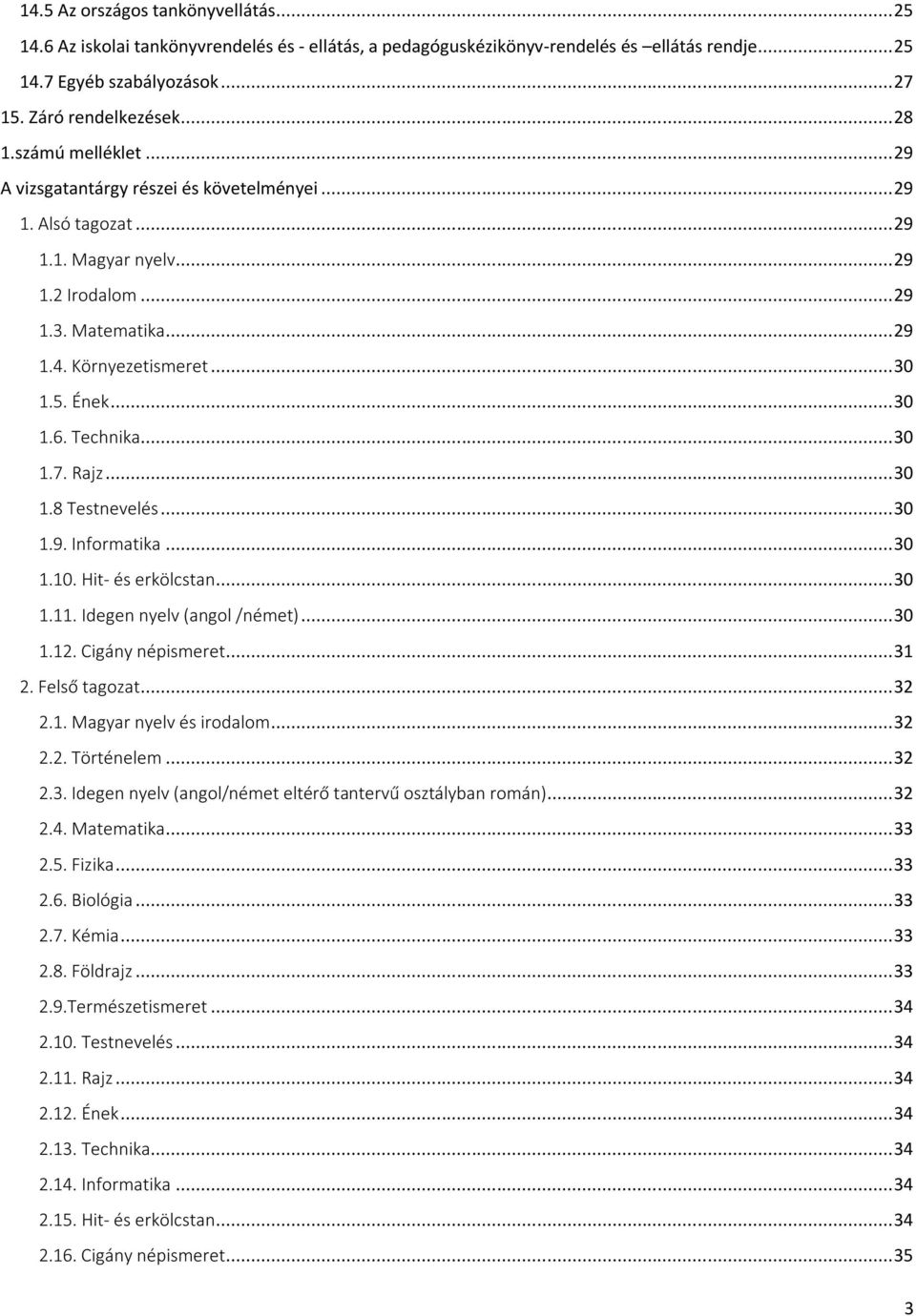 Technika... 30 1.7. Rajz... 30 1.8 Testnevelés... 30 1.9. Informatika... 30 1.10. Hit- és erkölcstan... 30 1.11. Idegen nyelv (angol /német)... 30 1.12. Cigány népismeret... 31 2. Felső tagozat... 32 2.