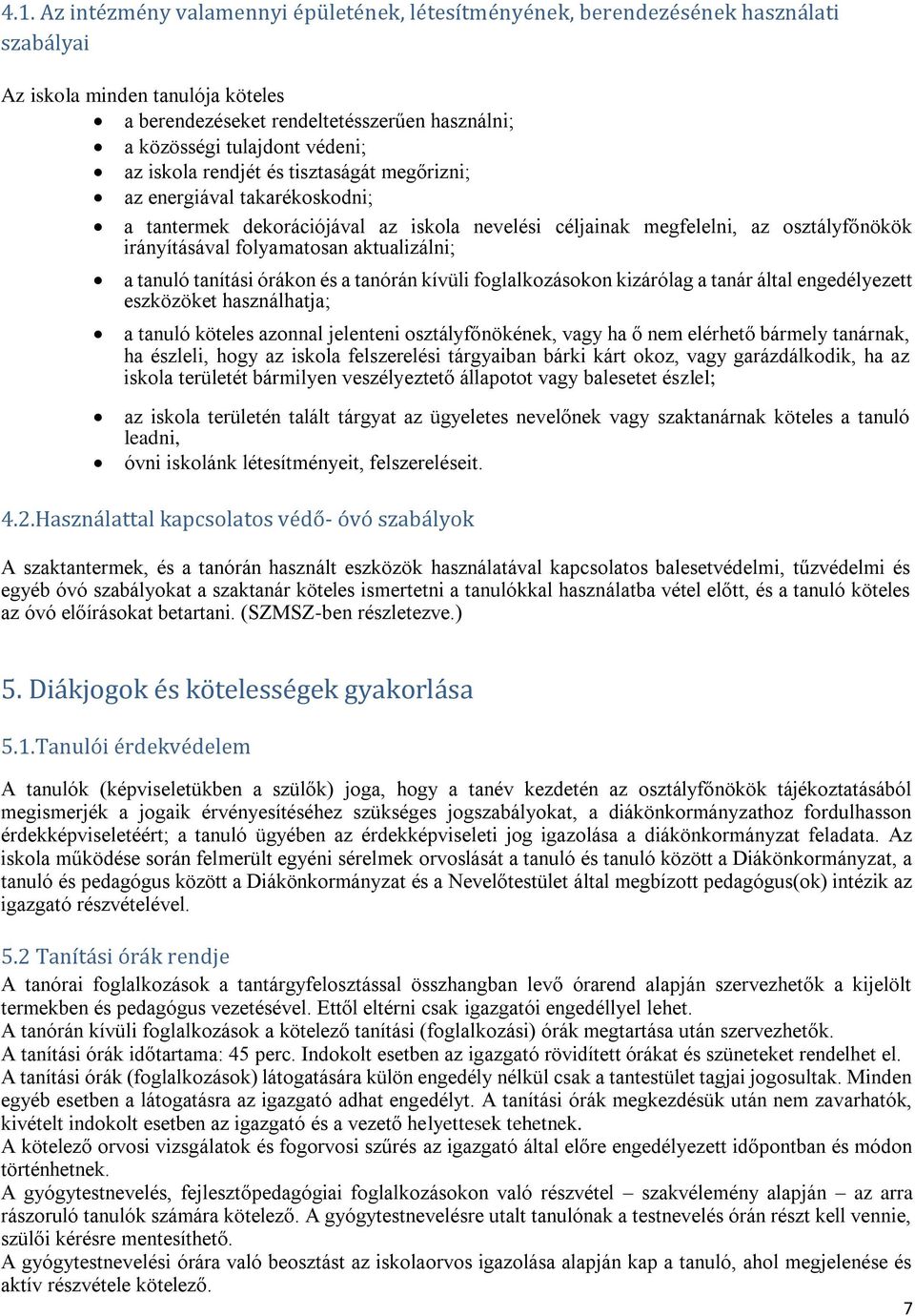 aktualizálni; a tanuló tanítási órákon és a tanórán kívüli foglalkozásokon kizárólag a tanár által engedélyezett eszközöket használhatja; a tanuló köteles azonnal jelenteni osztályfőnökének, vagy ha