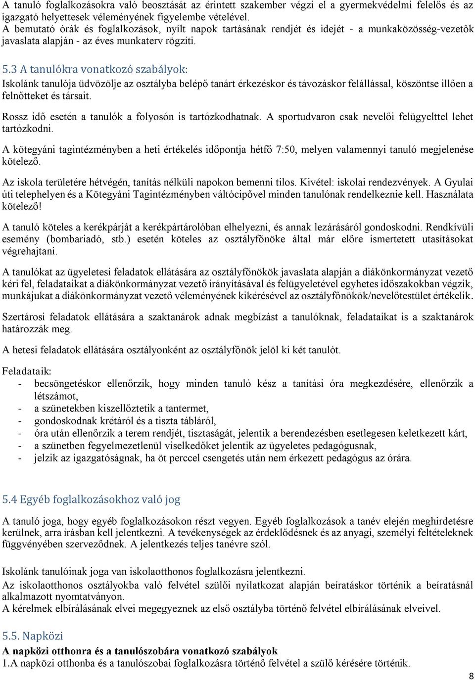 3 A tanulókra vonatkozó szabályok: Iskolánk tanulója üdvözölje az osztályba belépő tanárt érkezéskor és távozáskor felállással, köszöntse illően a felnőtteket és társait.