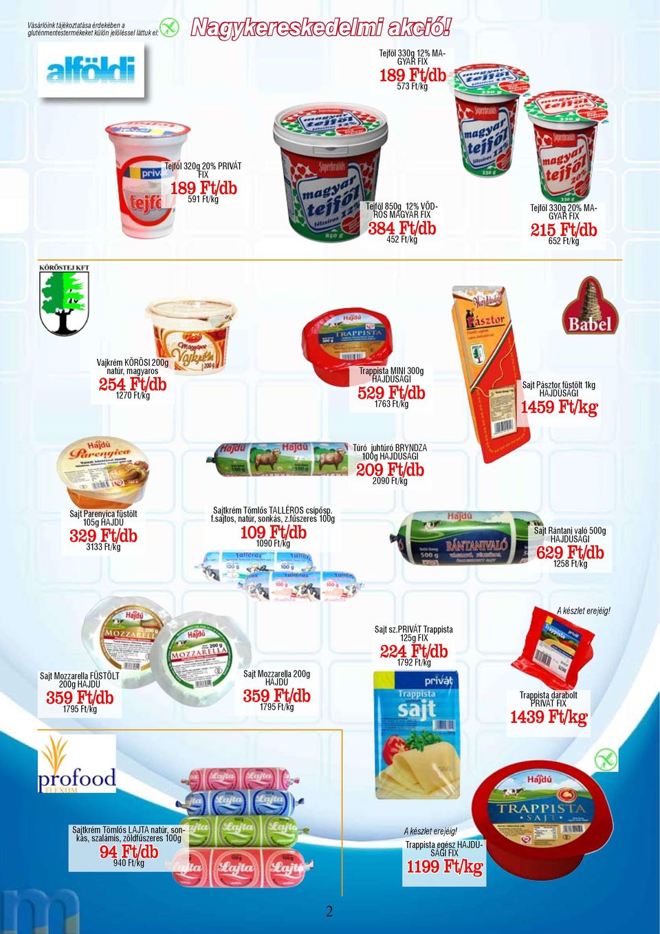 füstölt 1kg HAJDÚSÁGI 1459 Ft/kg Túró juhtúró BRYNDZA 100g HAJDÚSÁGI 209 Ft/db 2090 Ft/kg Sajt Parenyica füstölt 105g HAJDÚ 329 Ft/db 3133 Ft/kg Sajtkrém Tömlős TALLÉROS csípősp. f.sajtos, natúr, sonkás, z.