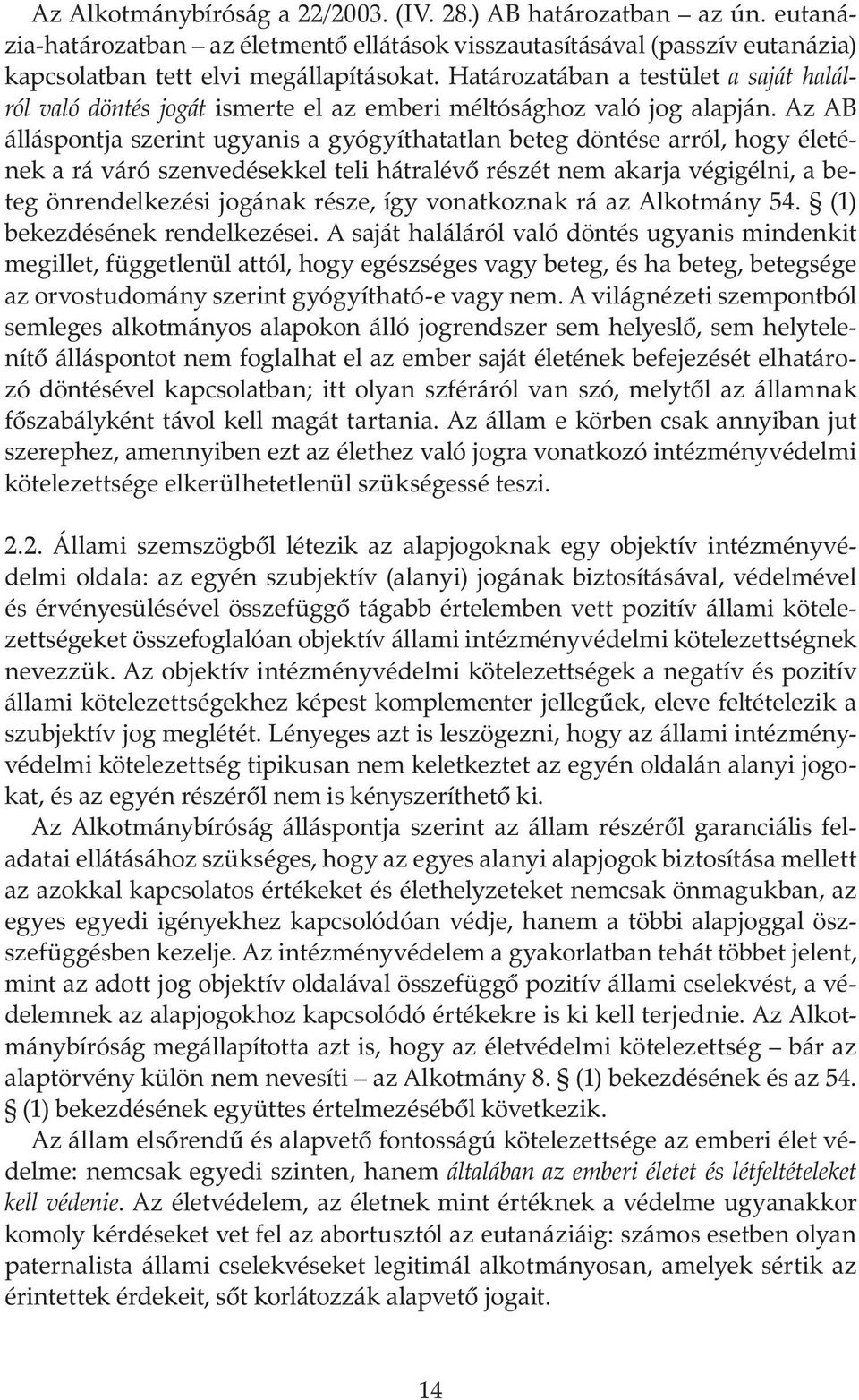 Az AB álláspontja szerint ugyanis a gyógyíthatatlan beteg döntése arról, hogy életének a rá váró szenvedésekkel teli hátralévő részét nem akarja végigélni, a beteg önrendelkezési jogának része, így