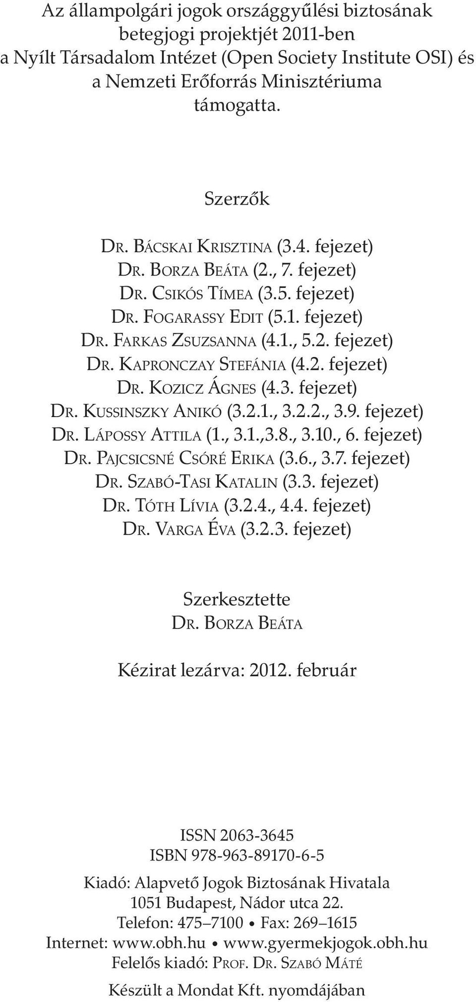 2. fejezet) DR. KOZICZ ÁGNES (4.3. fejezet) DR. KUSSINSZKY ANIKÓ (3.2.1., 3.2.2., 3.9. fejezet) DR. LÁPOSSY ATTILA (1., 3.1.,3.8., 3.10., 6. fejezet) DR. PAJCSICSNÉ CSÓRÉ ERIKA (3.6., 3.7.