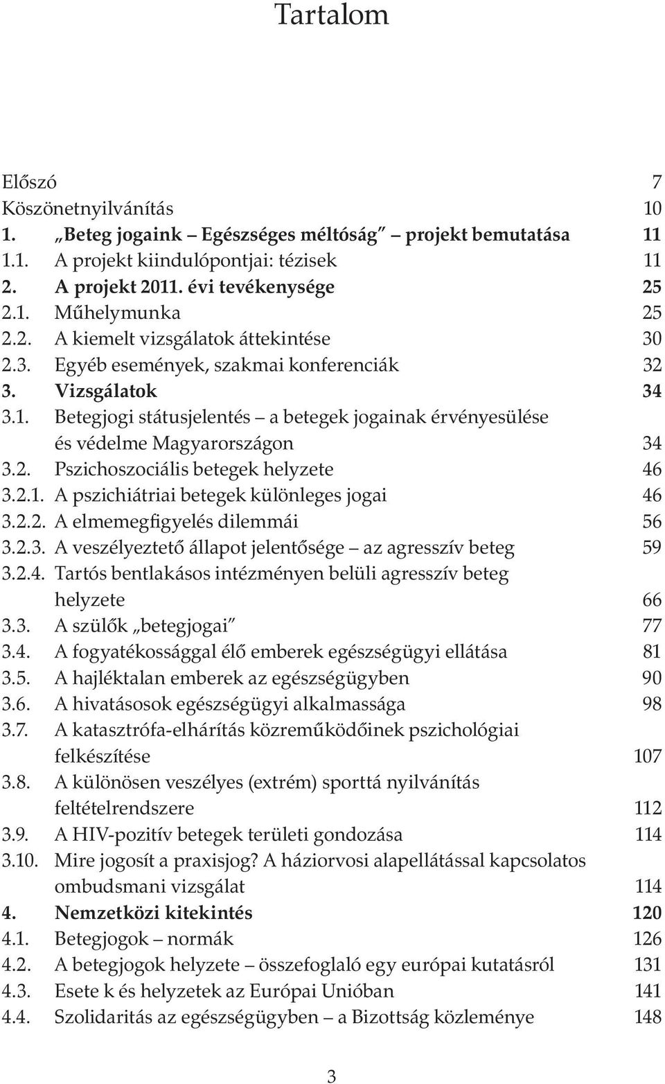 2.1. A pszichiátriai betegek különleges jogai 46 3.2.2. A elmemegfigyelés dilemmái 56 3.2.3. A veszélyeztető állapot jelentősége az agresszív beteg 59 3.2.4. Tartós bentlakásos intézményen belüli agresszív beteg helyzete 66 3.