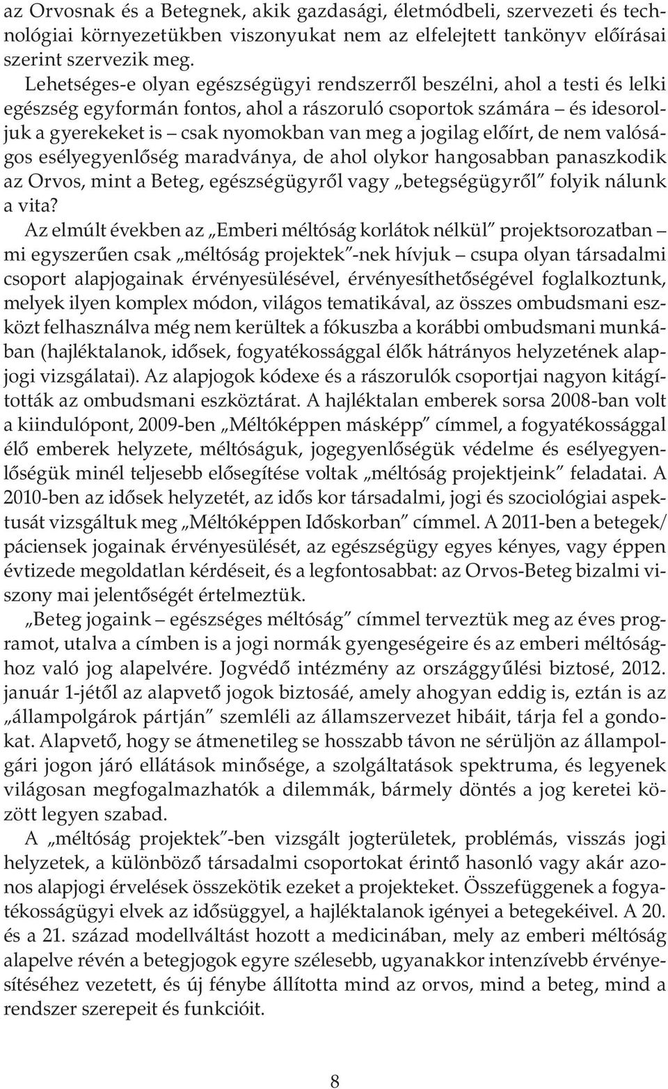 jogilag előírt, de nem valóságos esélyegyenlőség maradványa, de ahol olykor hangosabban panaszkodik az Orvos, mint a Beteg, egészségügyről vagy betegségügyről folyik nálunk a vita?