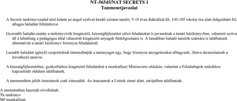 Gyorsabb haladás esetén a tankönyvírók kiegészítő, készségfejlesztést célzó feladatokat is javasolnak a tanári kézikönyvben, valamint nyitva áll a lehetőség a pedagógus által választott kiegészítő