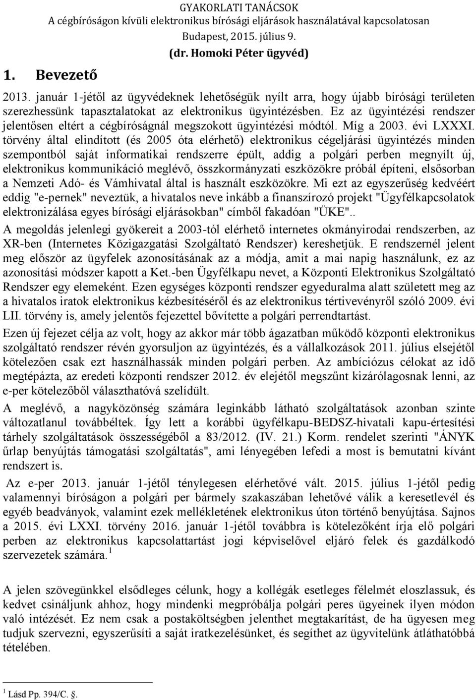 Ez az ügyintézési rendszer jelentősen eltért a cégbíróságnál megszokott ügyintézési módtól. Míg a 2003. évi LXXXI.