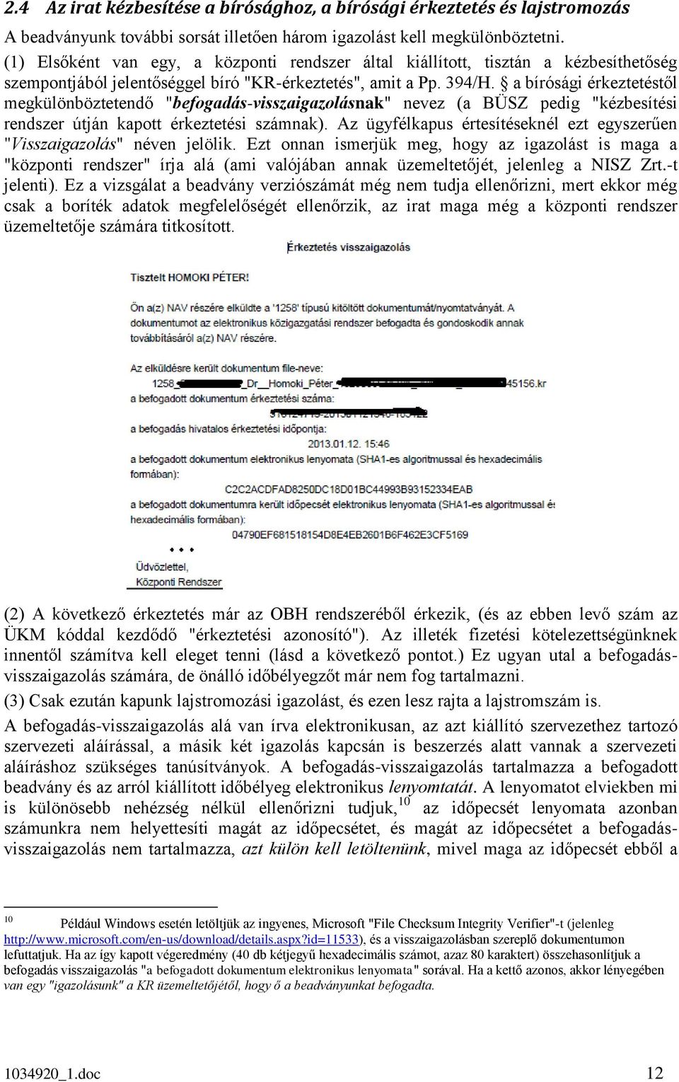 a bírósági érkeztetéstől megkülönböztetendő "befogadás-visszaigazolásnak" nevez (a BÜSZ pedig "kézbesítési rendszer útján kapott érkeztetési számnak).