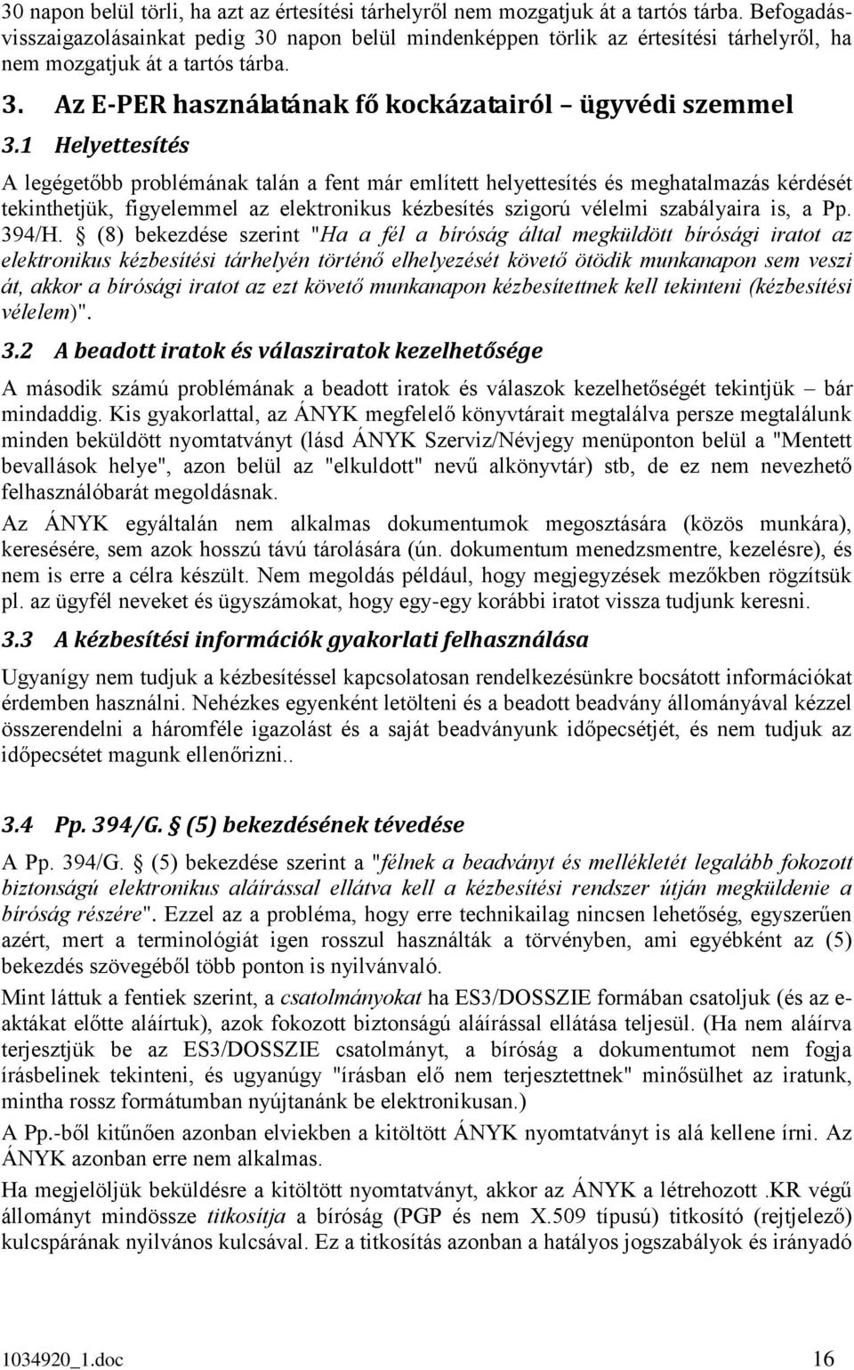 1 Helyettesítés A legégetőbb problémának talán a fent már említett helyettesítés és meghatalmazás kérdését tekinthetjük, figyelemmel az elektronikus kézbesítés szigorú vélelmi szabályaira is, a Pp.