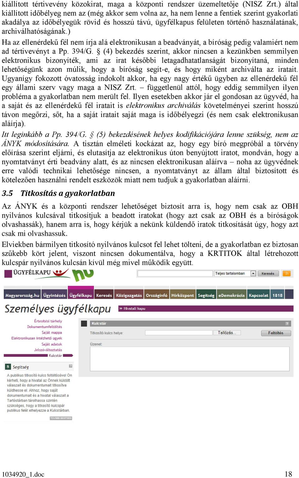 archiválhatóságának.) Ha az ellenérdekű fél nem írja alá elektronikusan a beadványát, a bíróság pedig valamiért nem ad tértivevényt a Pp. 394/G.