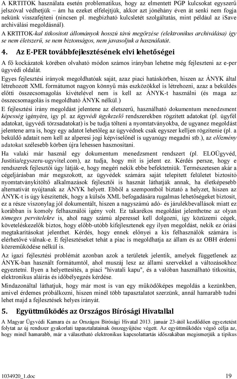 A KRTITOK-kal titkosított állományok hosszú távú megőrzése (elektronikus archiválása) így se nem életszerű, se nem biztonságos, nem javasoljuk a használatát. 4.