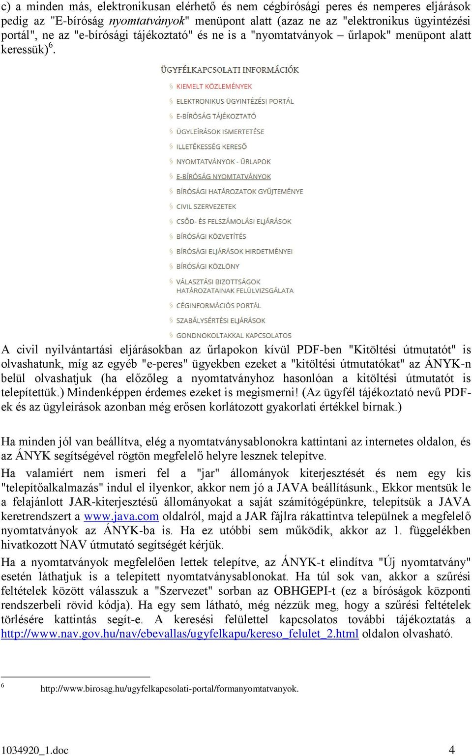 A civil nyilvántartási eljárásokban az űrlapokon kívül PDF-ben "Kitöltési útmutatót" is olvashatunk, míg az egyéb "e-peres" ügyekben ezeket a "kitöltési útmutatókat" az ÁNYK-n belül olvashatjuk (ha