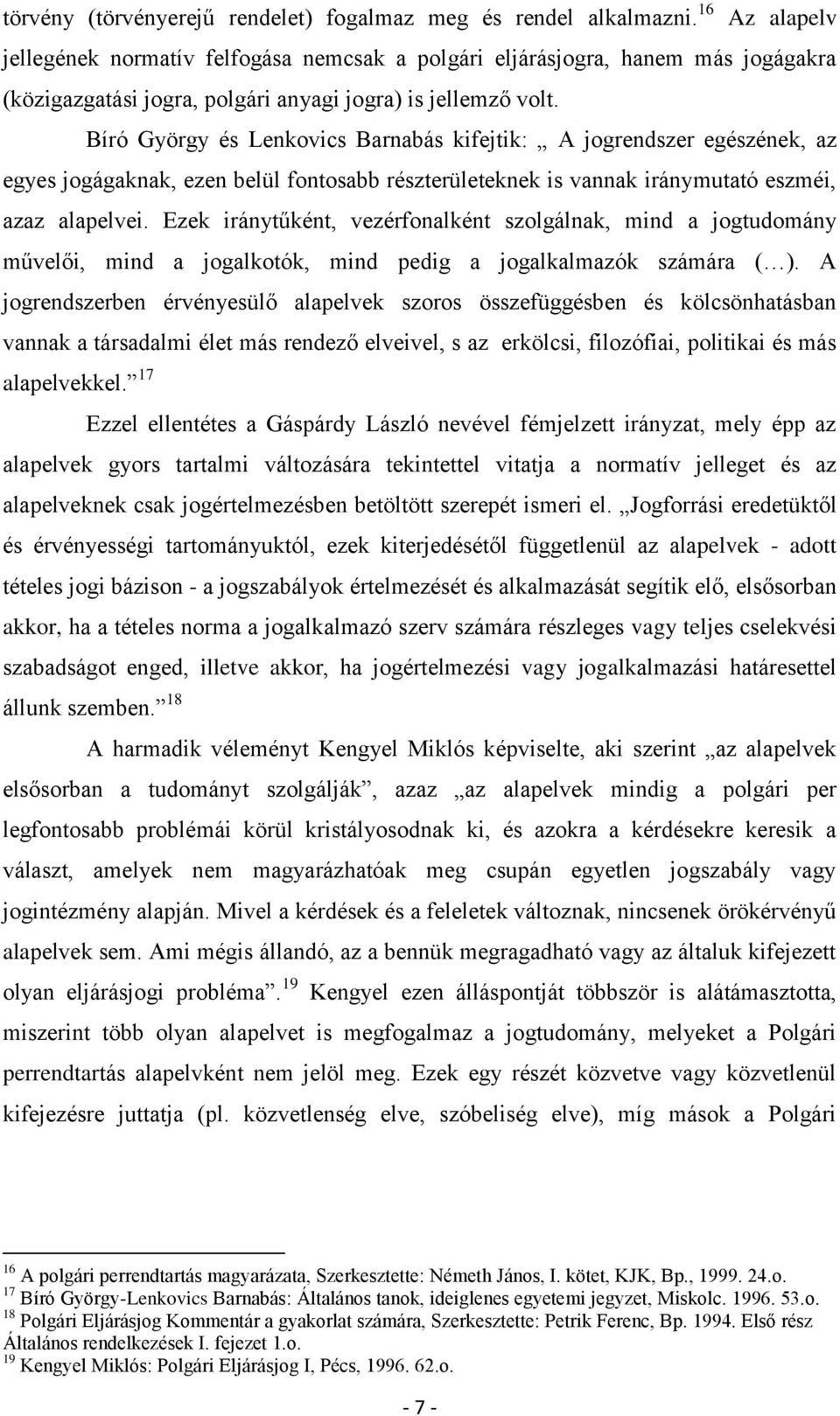 Bíró György és Lenkovics Barnabás kifejtik: A jogrendszer egészének, az egyes jogágaknak, ezen belül fontosabb részterületeknek is vannak iránymutató eszméi, azaz alapelvei.