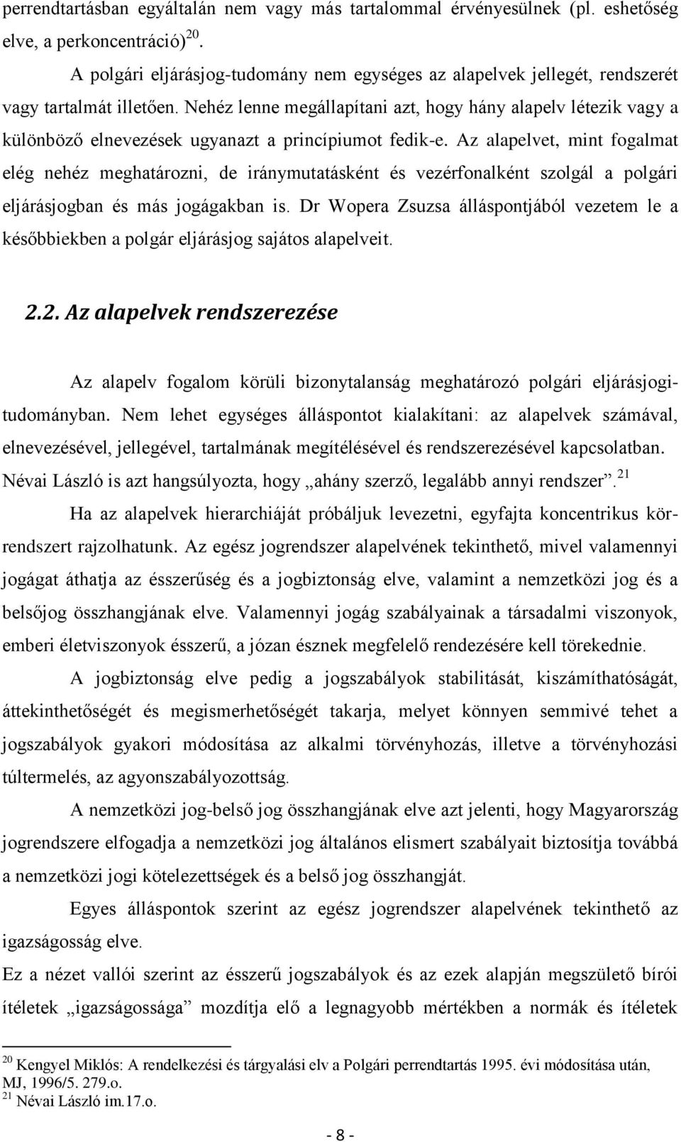 Nehéz lenne megállapítani azt, hogy hány alapelv létezik vagy a különböző elnevezések ugyanazt a princípiumot fedik-e.