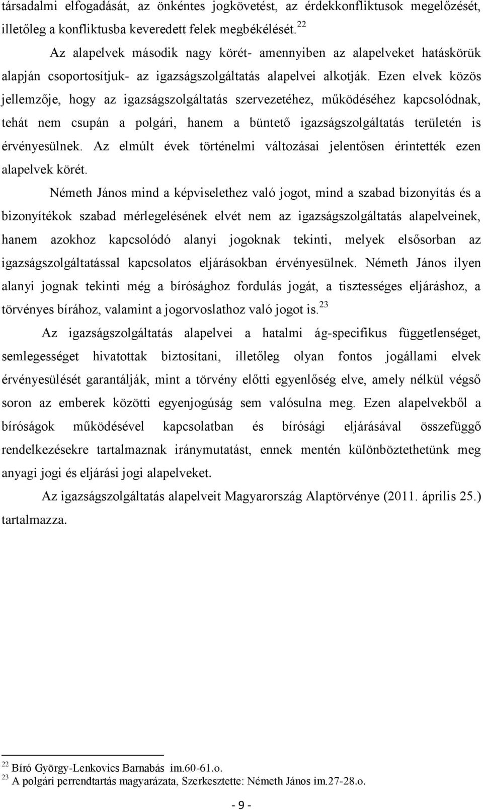 Ezen elvek közös jellemzője, hogy az igazságszolgáltatás szervezetéhez, működéséhez kapcsolódnak, tehát nem csupán a polgári, hanem a büntető igazságszolgáltatás területén is érvényesülnek.