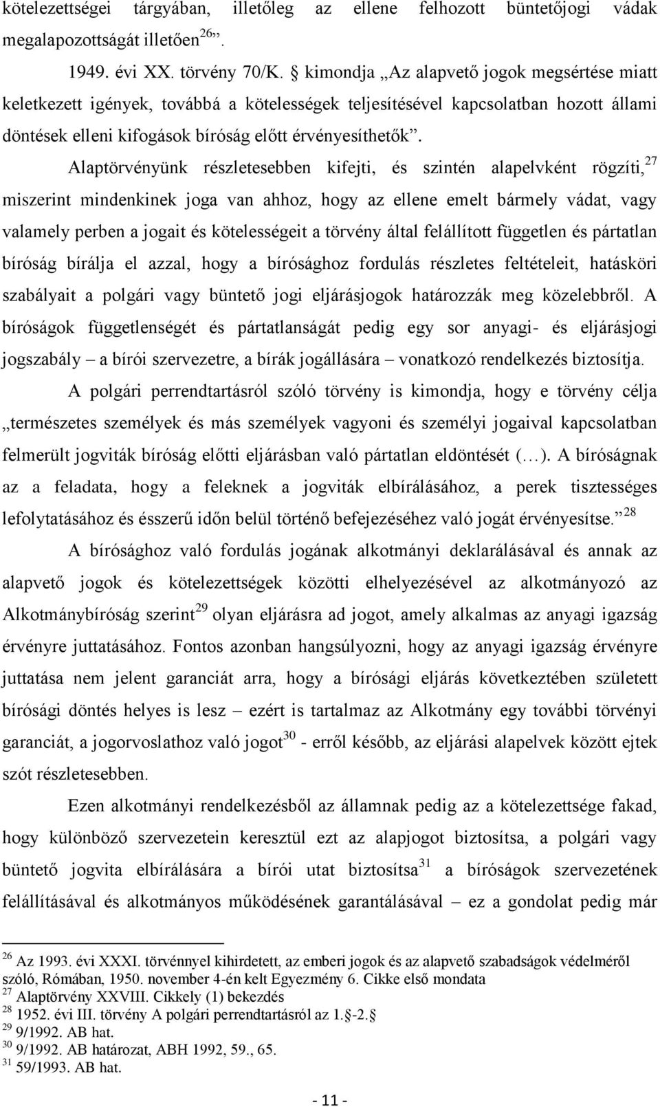 Alaptörvényünk részletesebben kifejti, és szintén alapelvként rögzíti, 27 miszerint mindenkinek joga van ahhoz, hogy az ellene emelt bármely vádat, vagy valamely perben a jogait és kötelességeit a