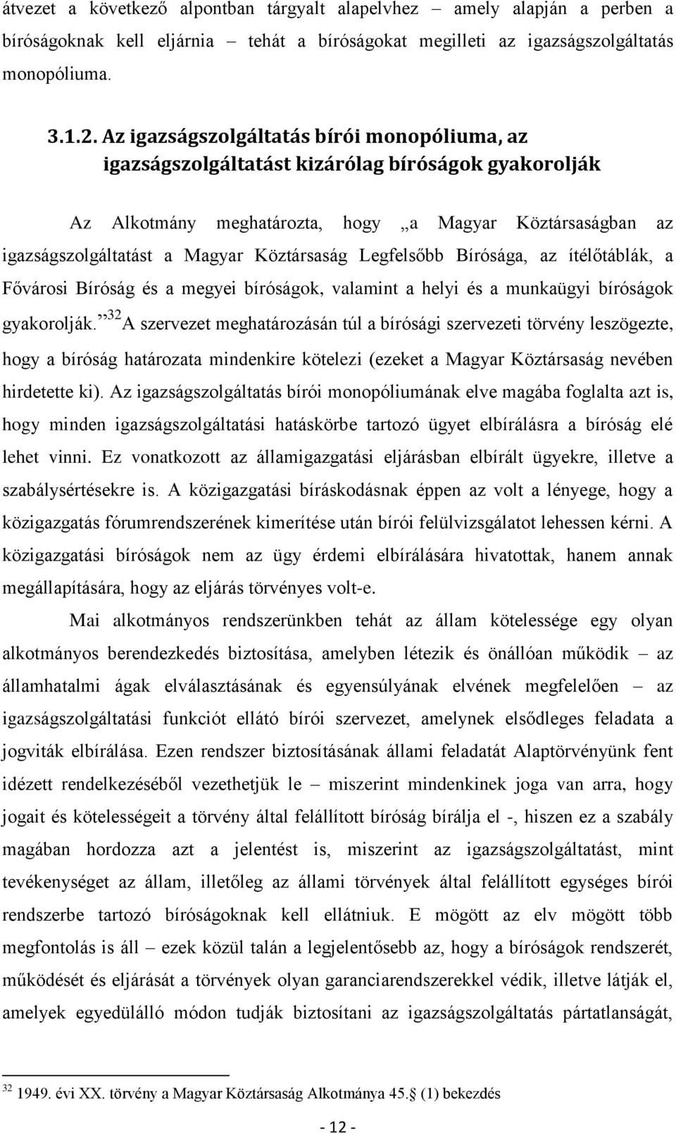 Legfelsőbb Bírósága, az ítélőtáblák, a Fővárosi Bíróság és a megyei bíróságok, valamint a helyi és a munkaügyi bíróságok gyakorolják.