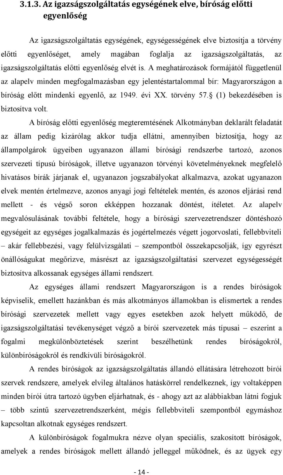 A meghatározások formájától függetlenül az alapelv minden megfogalmazásban egy jelentéstartalommal bír: Magyarországon a bíróság előtt mindenki egyenlő, az 1949. évi XX. törvény 57.