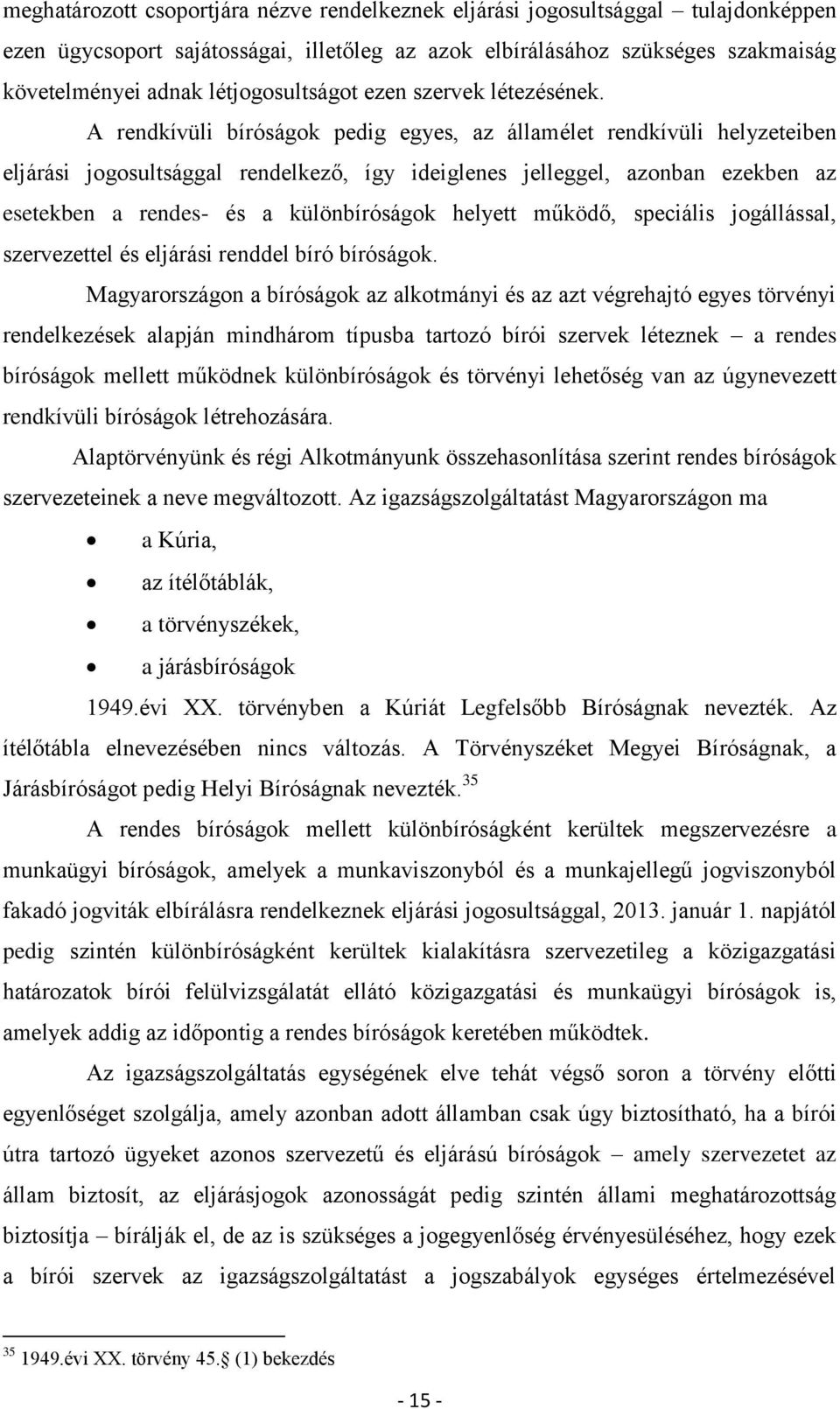 A rendkívüli bíróságok pedig egyes, az államélet rendkívüli helyzeteiben eljárási jogosultsággal rendelkező, így ideiglenes jelleggel, azonban ezekben az esetekben a rendes- és a különbíróságok