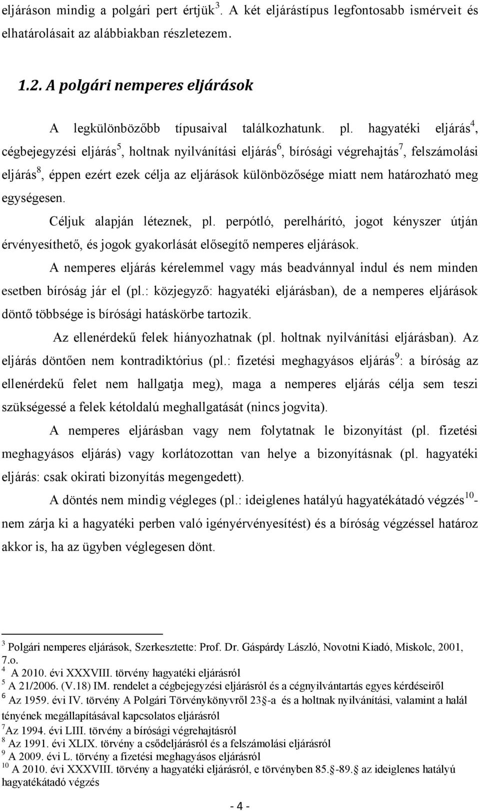 hagyatéki eljárás 4, cégbejegyzési eljárás 5, holtnak nyilvánítási eljárás 6, bírósági végrehajtás 7, felszámolási eljárás 8, éppen ezért ezek célja az eljárások különbözősége miatt nem határozható