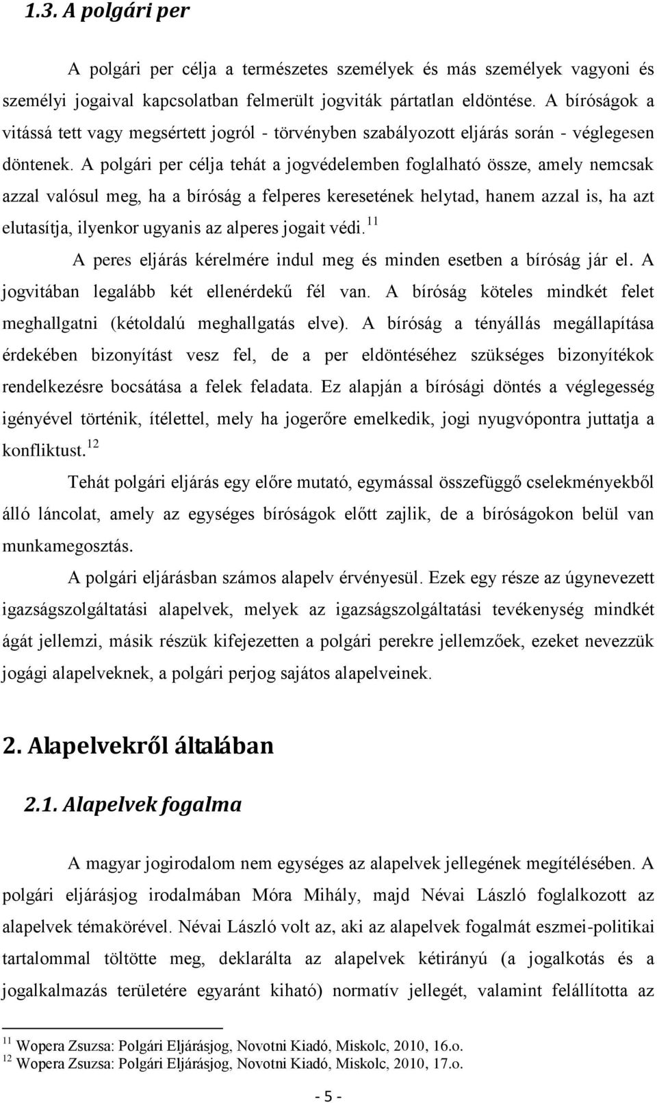 A polgári per célja tehát a jogvédelemben foglalható össze, amely nemcsak azzal valósul meg, ha a bíróság a felperes keresetének helytad, hanem azzal is, ha azt elutasítja, ilyenkor ugyanis az