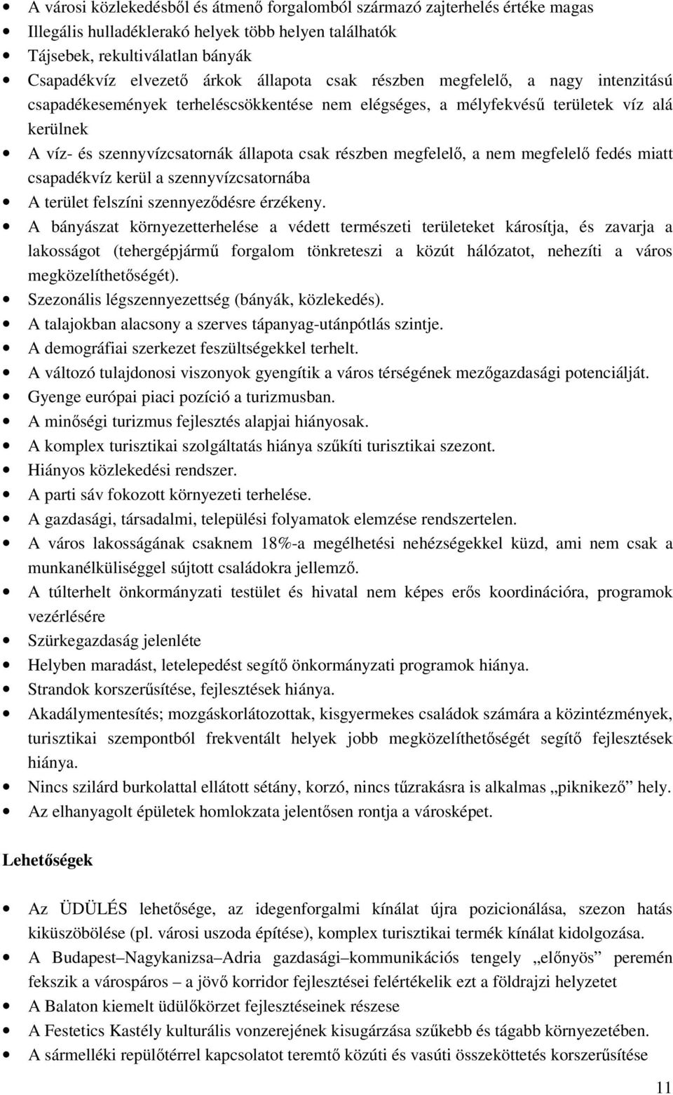 megfelelő, a nem megfelelő fedés miatt csapadékvíz kerül a szennyvízcsatornába A terület felszíni szennyeződésre érzékeny.