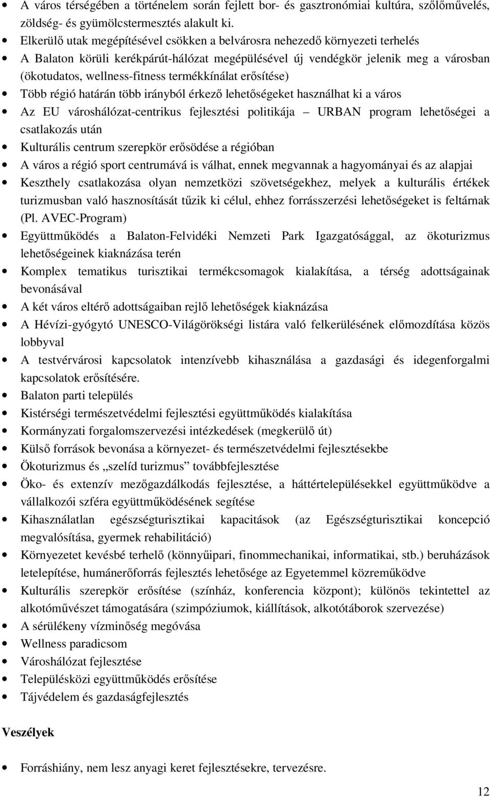 termékkínálat erősítése) Több régió határán több irányból érkező lehetőségeket használhat ki a város Az EU városhálózat-centrikus fejlesztési politikája URBAN program lehetőségei a csatlakozás után