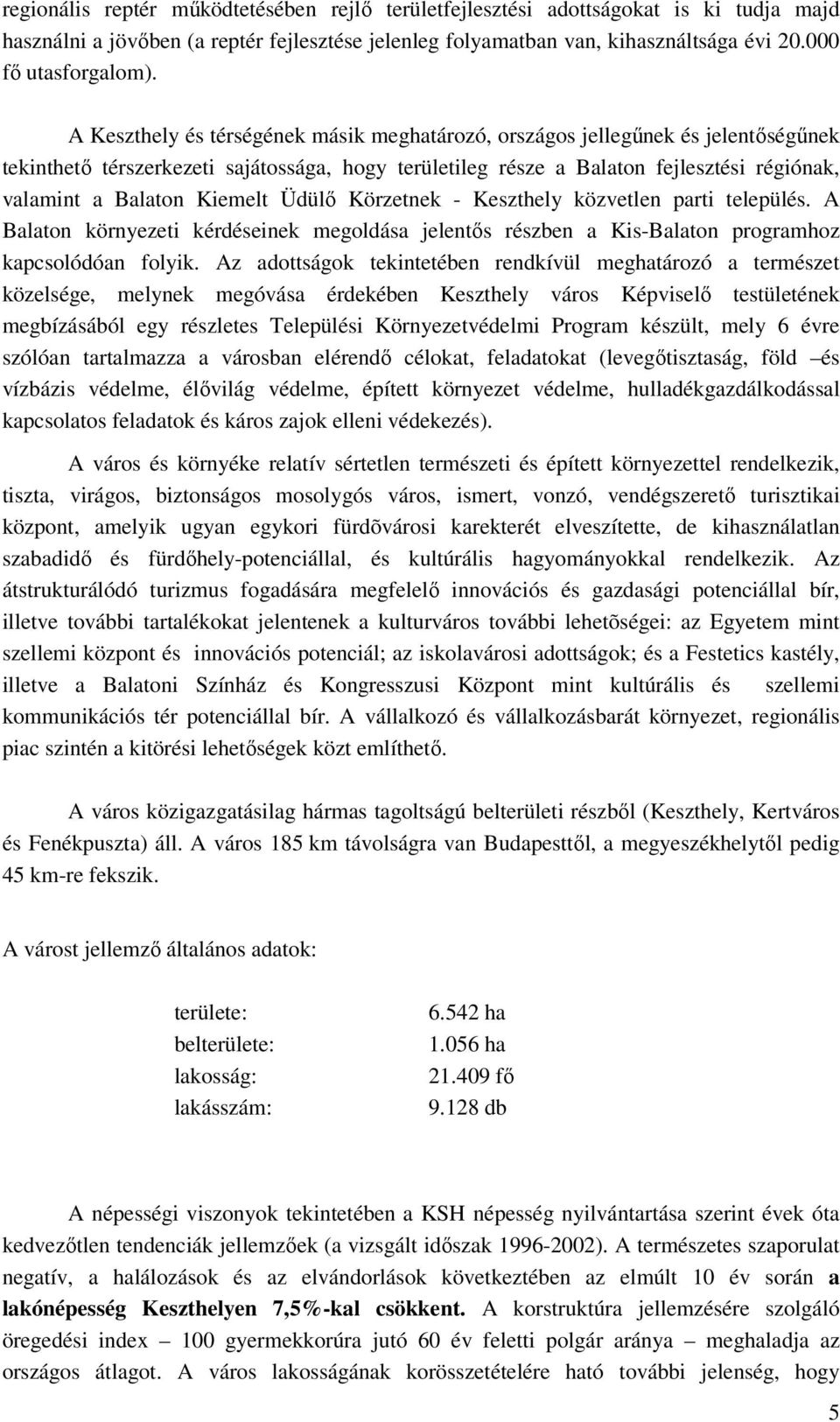 Kiemelt Üdülő Körzetnek - Keszthely közvetlen parti település. A Balaton környezeti kérdéseinek megoldása jelentős részben a Kis-Balaton programhoz kapcsolódóan folyik.