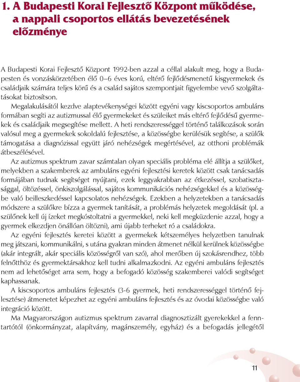 Megalakulásától kezdve alaptevékenységei között egyéni vagy kiscsoportos ambuláns formában segíti az autizmussal élő gyermekeket és szüleiket más eltérő fejlődésű gyermekek és családjaik megsegítése